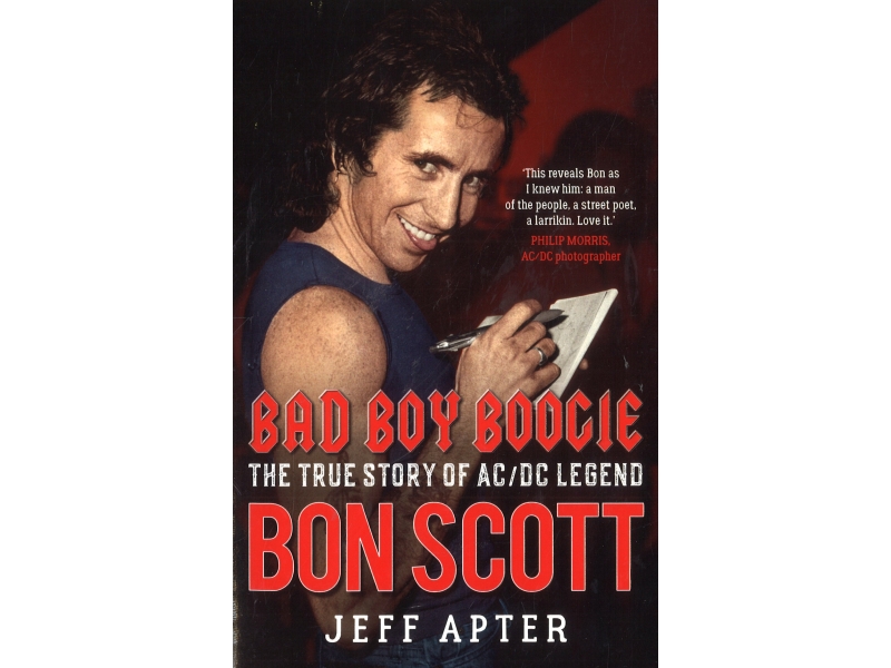 Bad Boy Boogie the True Story Of AC/DC Legend Bon Scott - Jeff Apter