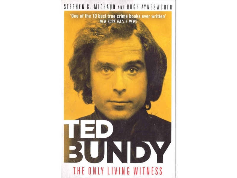 Stephen G. Michaud & Hugh Aynesworth - Ted Bundy - The Only Living Witness