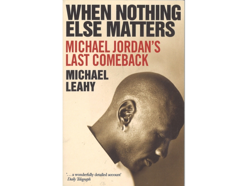 When Nothing Else Matters - Michael Jordan's Last Comeback - Michael Leahy