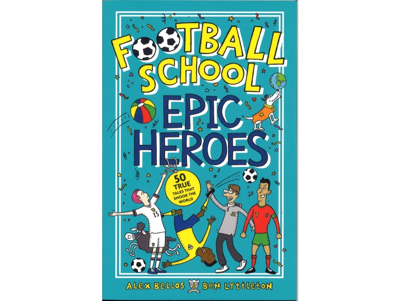 Alex Bellos & Ben Lyttleton - Football School - Epic Heroes