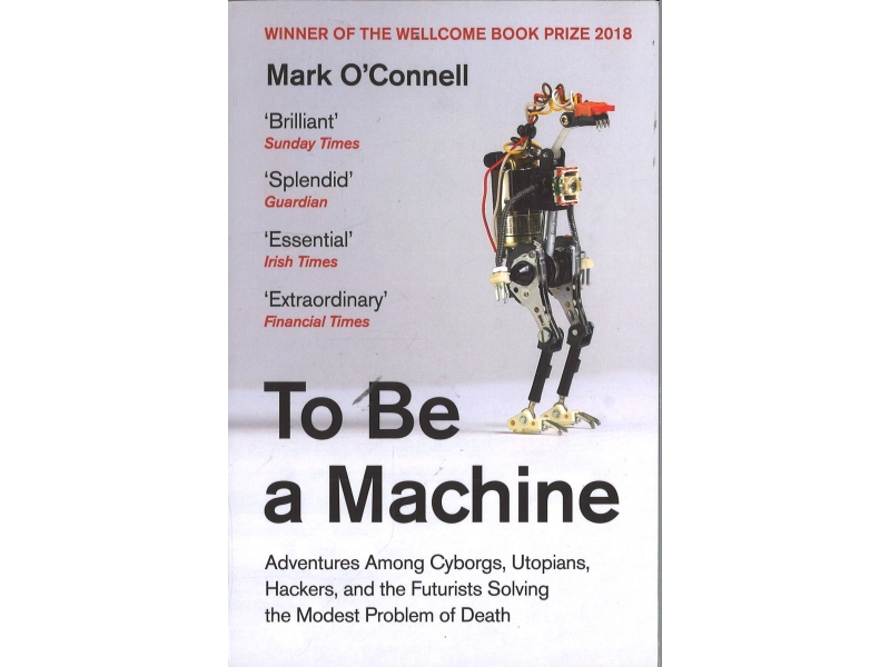 Mark O'Connell - To Be A Machine