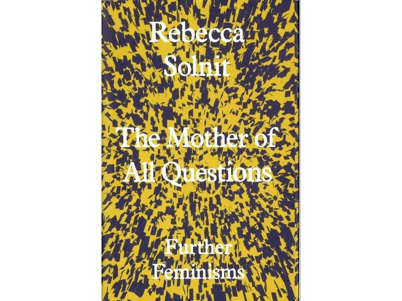 Rebecca Solnit - The Mother Of All Questions