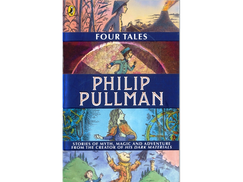 Philip Pullman - Four Tales The Firework Maker Daughter, I Was A Rat!, Clockwork & The Scarecrow And His Servant