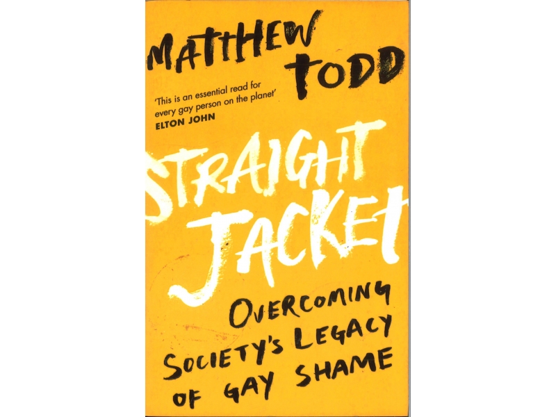 Matthew Todd - Straight Jacket - Overcoming Society's Legacy Of Gay Shame