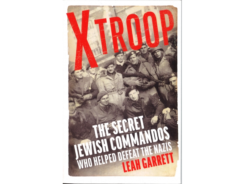 Leah Garrett - X Troop - The Secret Jewish Commands Who Helped Defeat The Nazis