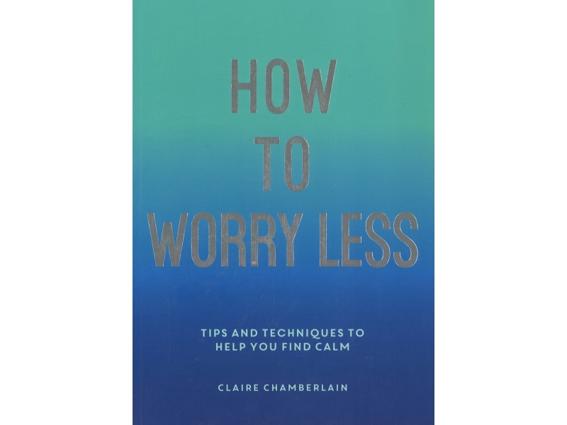 How To Worry Less - Claire Chamberlain