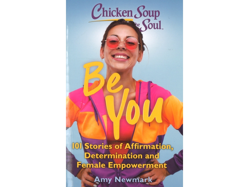 Chicken Soup For The Soul - Be You - Amy Newmark
