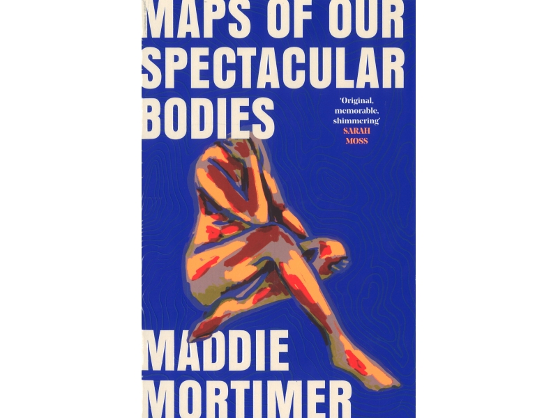 Maps Of Our Spectacular Bodies - Maddie Mortimer