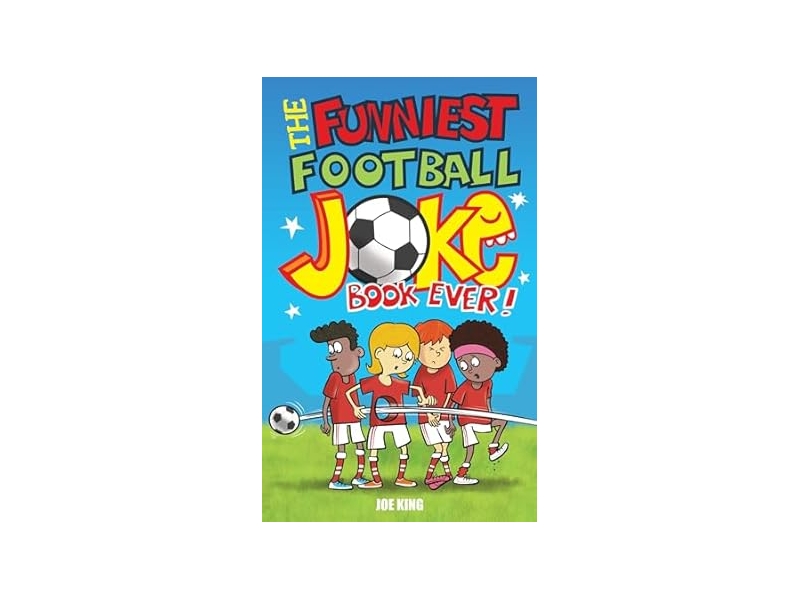 The Funniest Football Joke Book Ever! - Joe King