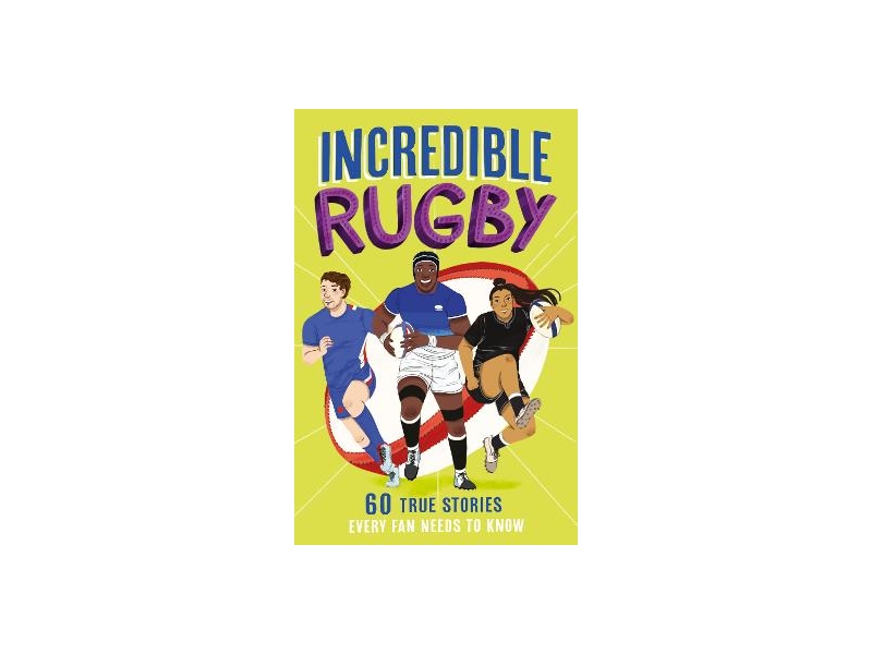Incredible Rugby: 60 True Stories Every Fan Needs to Know - Clive Gifford