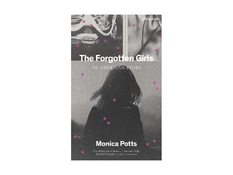  The Forgotten Girls: An American Story - Monica Potts