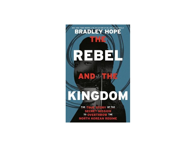 The Rebel and the Kingdom - Bradley Hope