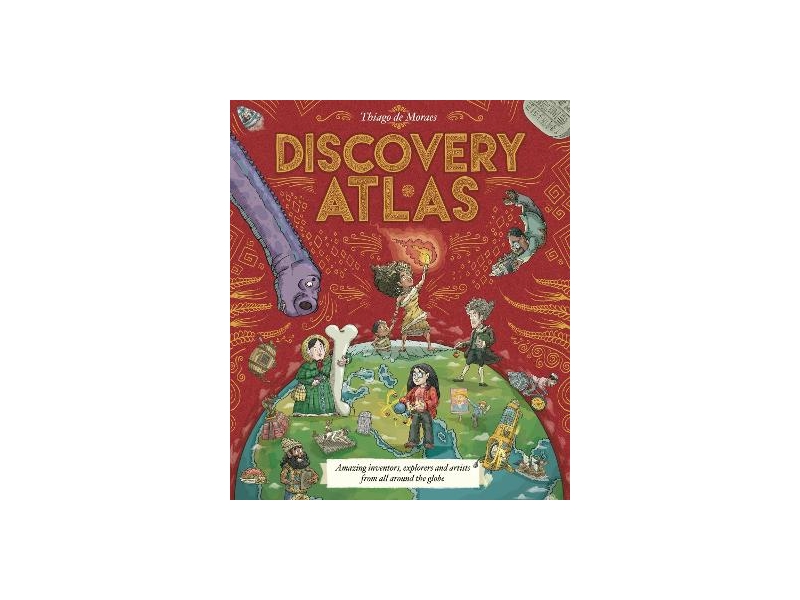 Discovery Atlas: Amazing Inventors, Explorers and Artists from All Around the Globe - Thiago de Moraes