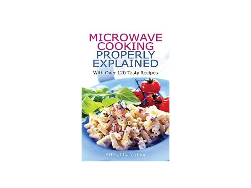 Microwave Cooking Properly Explained-Annette Yates