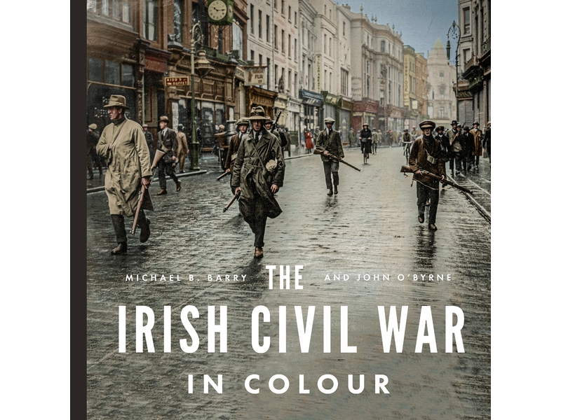 The Irish Civil War in Colour - John O'Byrne & Michael Barry