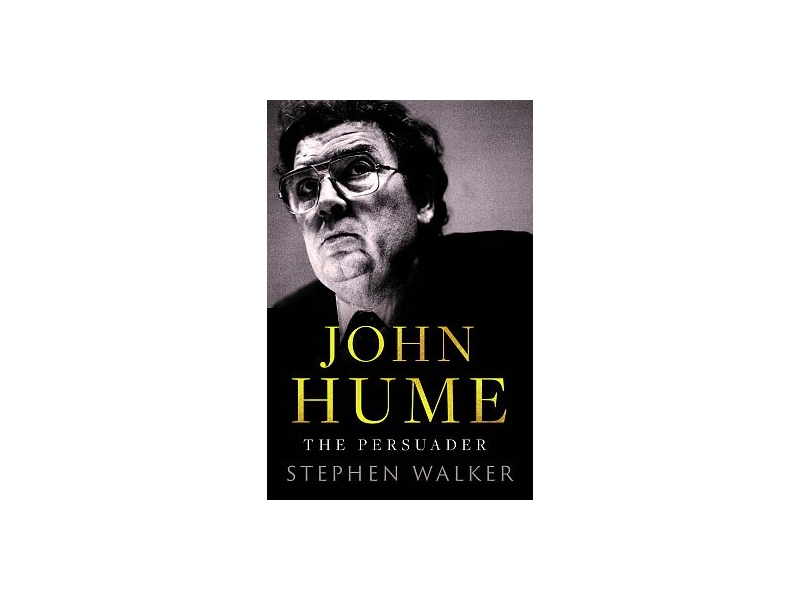 John Hume: The Persuader - Stephen Walker