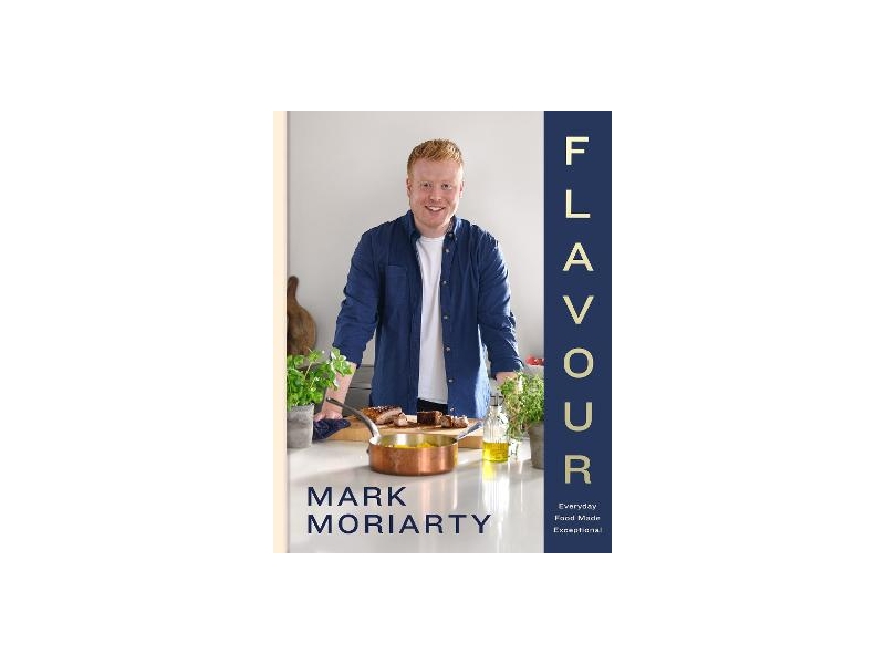 Flavour: Every Day Food Made Exceptional - Mark Moriarty