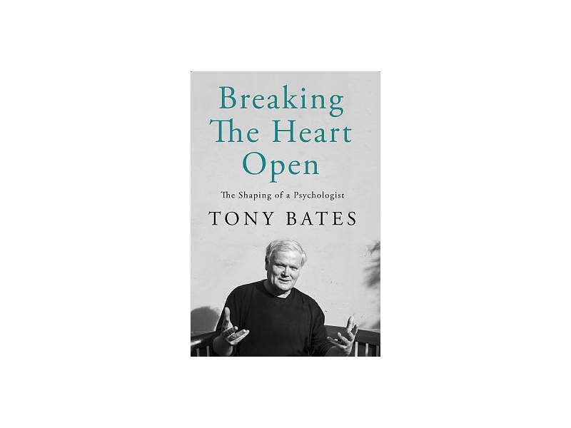 Breaking the Heart Open: The Shaping of a Psychologist - Dr. Tony Bates