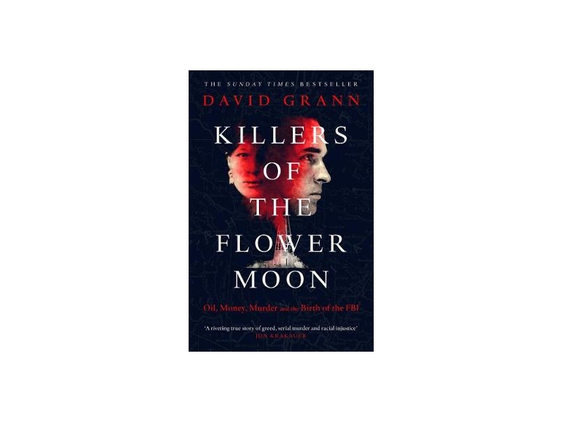 Killers of the Flower Moon: Oil, Money, Murder and the Birth of the FBI - David Grann