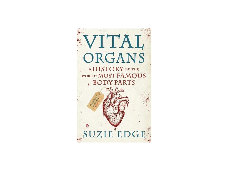 Vital Organs: A History of The World's Most Famous Body Parts - Suzie Edge