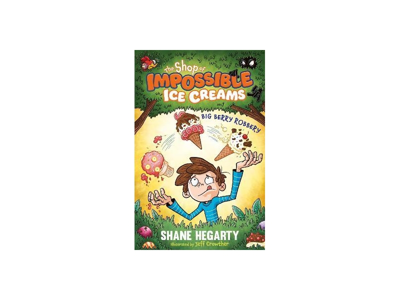 The Shop of Impossible Ice Creams: Big Berry Robbery-Shane Hegarty: Book 2-