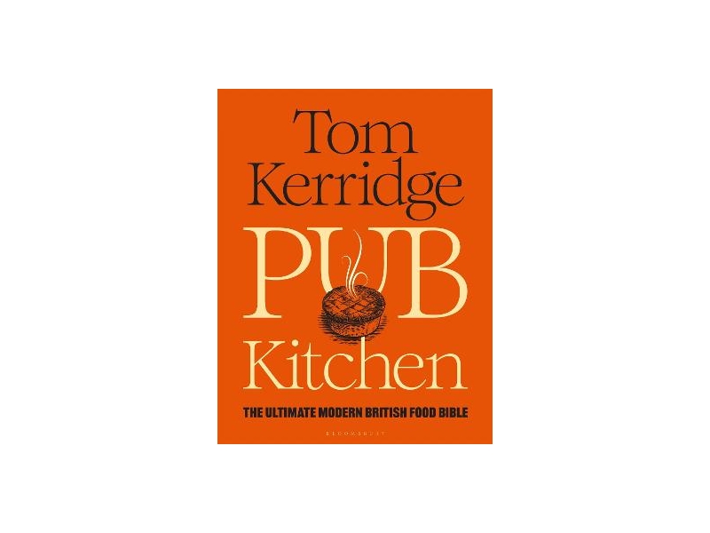 Pub Kitchen: The Ultimate Modern British Food Bible - Tom Kerridge