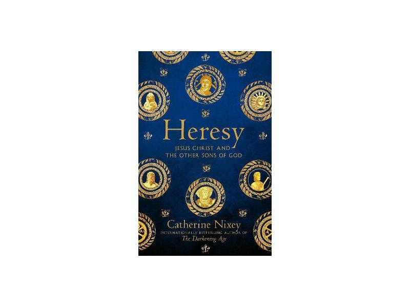Heresy - Jesus Christ and the Other Sons of God - Catherine Nixey