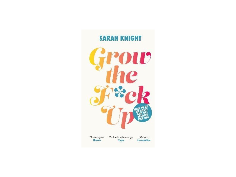 Grow the F*ck Up : How to be an adult and get treated like one - Sarah Knight