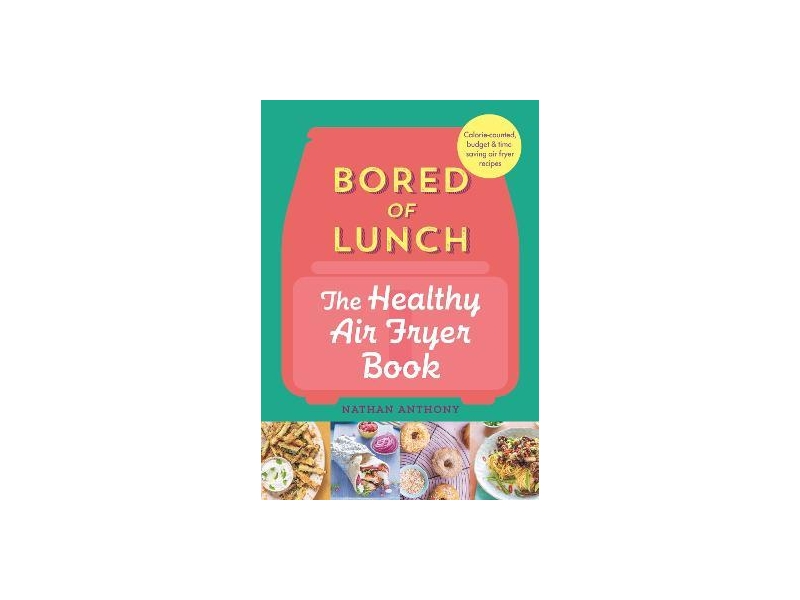 Bored of Lunch: The Healthy Air Fryer Book-Nathan Anthony