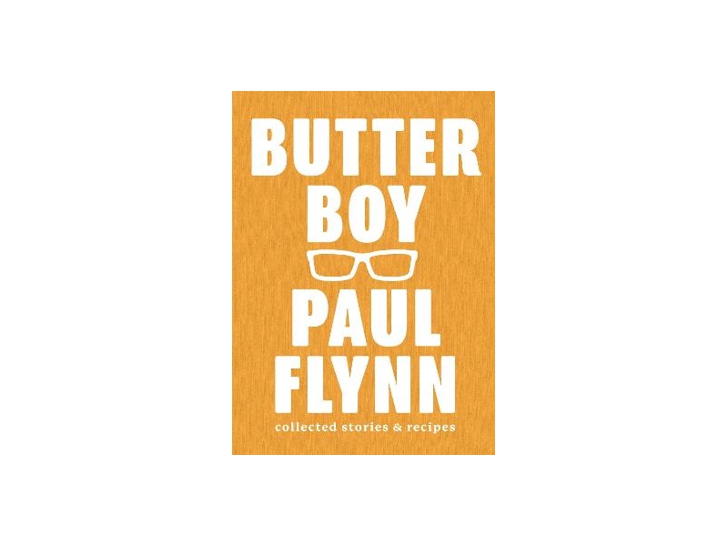 Butter Boy: Collected Stories and Recipes - Paul Flynn
