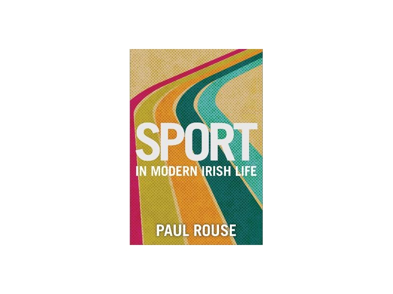 Sport in Modern Irish Life - Paul Rouse