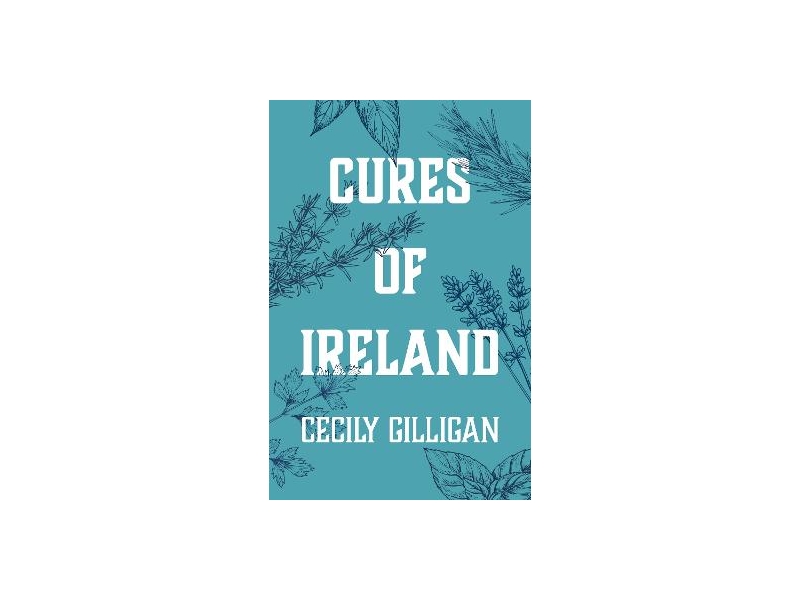 Cures of Ireland: A Treasury of Irish Folk Remedies - Cecily Gilligan