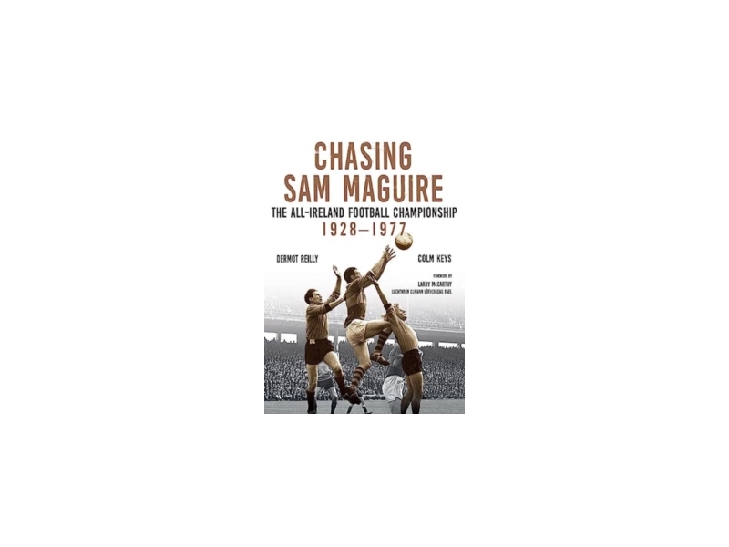 Chasing Sam Maguire - The All Ireland Football Championship 1928-1977