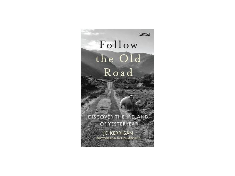 Follow the Old Road - Discover the Ireland of Yesteryear - Jo Kerrigan -
