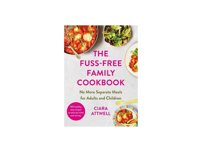 Fuss Free Family Cookbook - Ciara Attwell