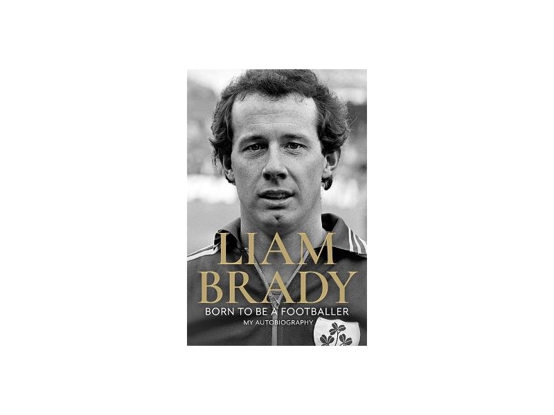 Born To Be A Footballer: My Autobiography - Liam Brady