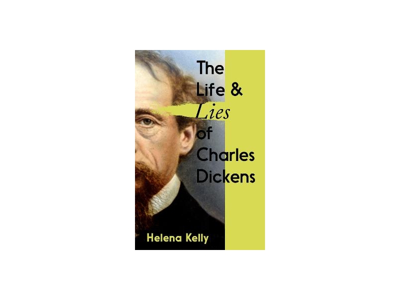 The Life and Lies of Charles Dickens - Helena Kelly