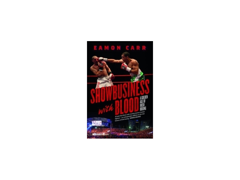 Showbusiness with Blood - A Golden Age of Irish Boxing - Eamon Carr