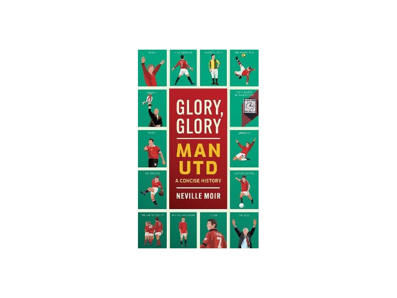 Glory, Glory Man Utd:  A Concise History - Neville Moir