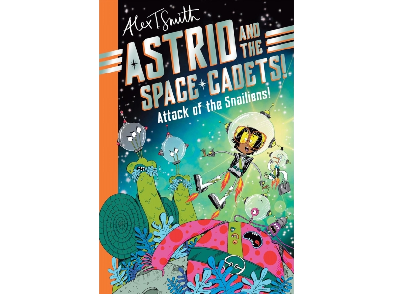 Astro And The Space Cadets: Attack Of The Snailiens! - Alex T. Smith