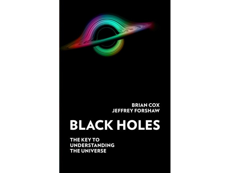 BLACK HOLES THE KEY TO UNDERSTANDING THE UNIVERSE-PROF BRIAN COX & PROF JEFF FORSHAW