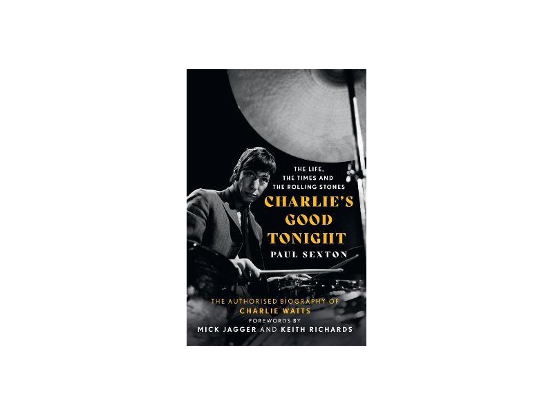 CHARLIES GOOD TONIGHT THE LIFE THE TIMES & THE ROLLING STONES-THE AUTHORISED BIOGRAPHY OF CHARLIE WATTS