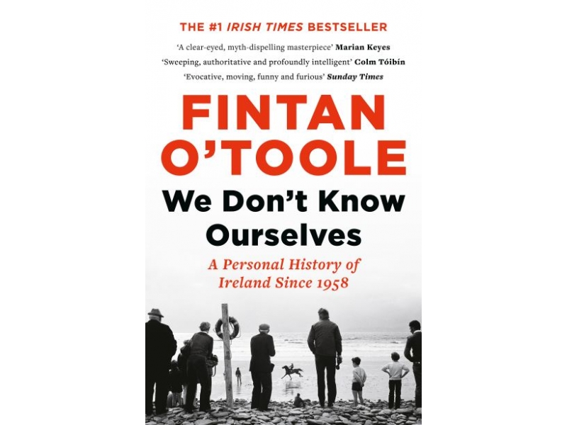 WE DONT KNOW OURSELVES A PERSONAL HISTORY OF IRELAND SINCE 1958-FINTAN O TOOLE