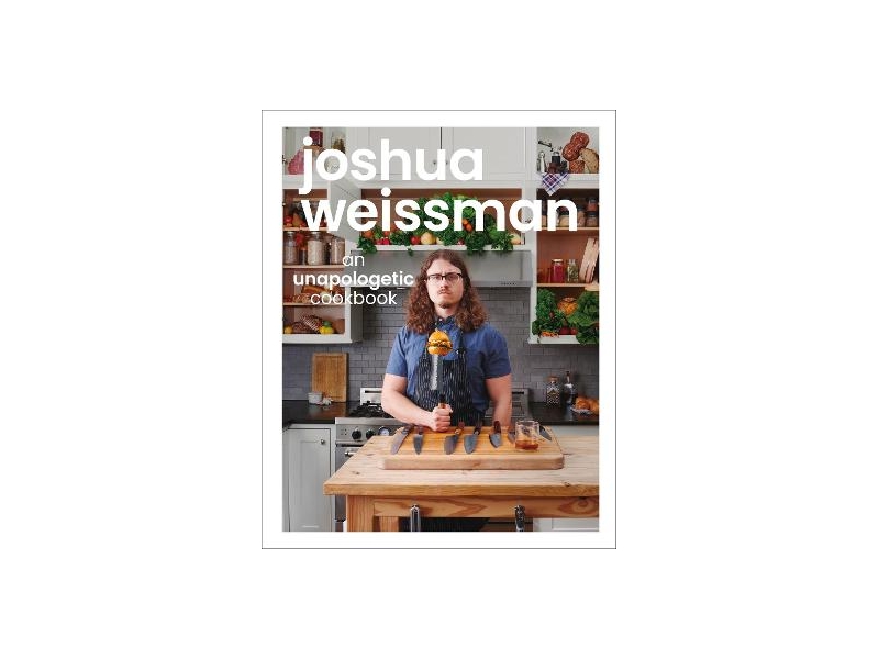JOSHUA WEISSMAN-AN UNAPOLOGETIC COOKBOOK