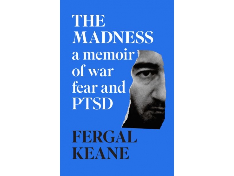 THE MADNESS A MEMOIR OF WAR FEAR AND PTSD-FERGAL KEANE