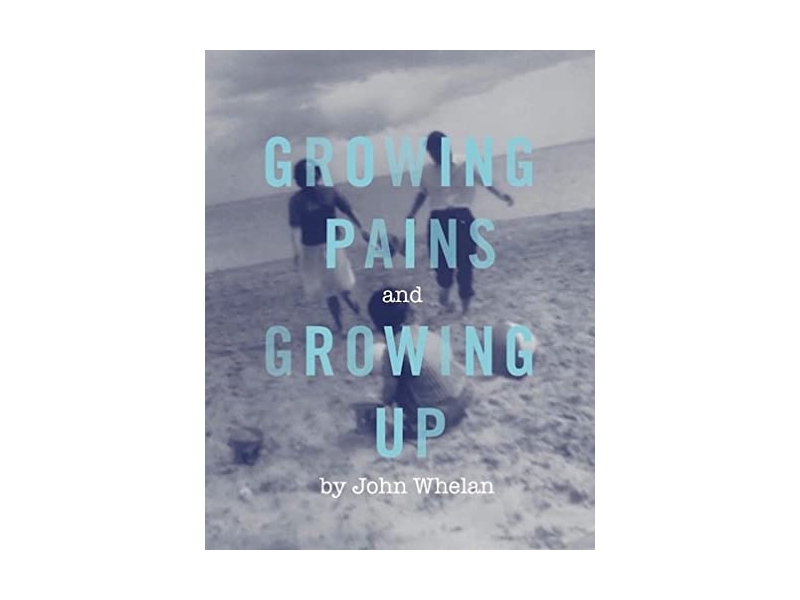 GROWING PAINS AND GROWING UP-JOHN WHELAN