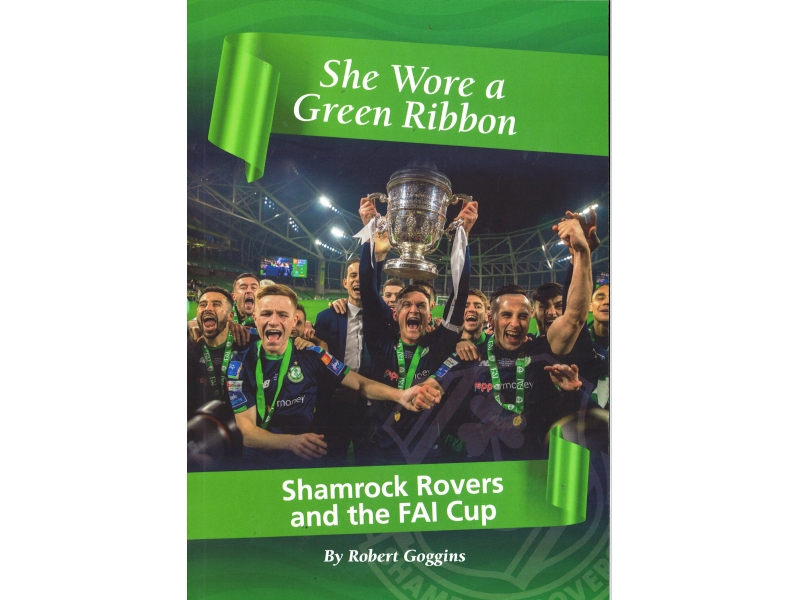 She Wore A Green Ribbon - Shamrock Rovers And The FAI Cup - By Robert Goggins