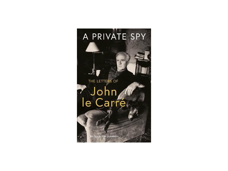 A PRIVATE SPY-THE LETTERS OF JOHN LE CARRE